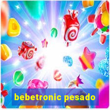 bebetronic pesado